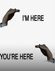 two hands pointing at each other with the words i 'm here you 're here