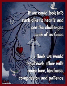 if we could look into each other hearts and see the challenges each of us faces