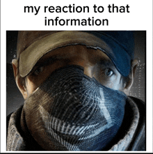 a man with a mask on his face and the words " my reaction to that information "