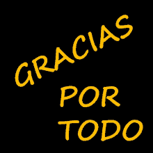 a black background with the words gracias por todo in yellow