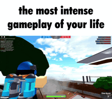 a screenshot of a game with the words the most intense gameplay of your life