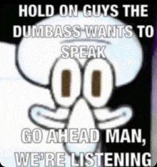 a meme of squidward from spongebob squarepants says hold on guys the dumbass