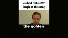 a man is eating something with a spoon and the words embed failure laugh at this user the golden
