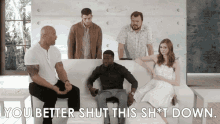 a group of people sitting on a couch with the words " you better shut this sh * t down " on the bottom