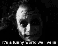 a black and white photo of the joker 's face with the words `` it 's a funny world we live in '' .