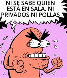 a cartoon character with an angry look on his face and the words ni se sabe quien esta en sala ni privados ni pollas