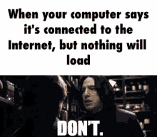 a harry potter meme that says when your computer says it 's connected to the internet but nothing will load lie