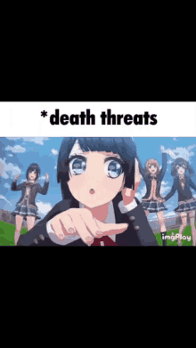 a group of anime girls are standing next to each other and one of them is pointing at the camera with the caption death threats .