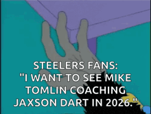 a cartoon says steelers fans " i want to see mike tomlin coaching jaxson dart in 2026