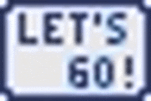 a sign that says `` let 's go '' in a pixel art style .