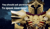 a picture of a knight with the words " you should ask permission to speak next time " behind him