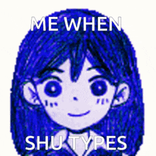 a picture of a girl with blue hair and the words me when shut types