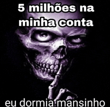 a skull with a finger on its mouth and the words 5 milhoes na minha conta eu dormia mansinho below it .