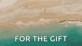 an aerial view of a beach with the words `` for the gift '' below it