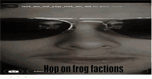 a man wearing sunglasses has the words hop on frog factions below his face