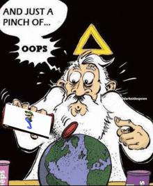 a cartoon of a man with a beard pointing at the earth and saying " and just a pinch of ... oops "