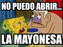 a cartoon of spongebob and patrick saying " no puedo abrir ... la mayonesa "