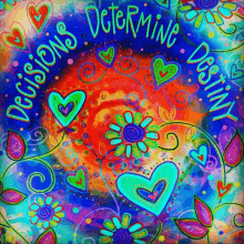 a colorful painting with the words " decisions determining destiny " surrounded by hearts and flowers