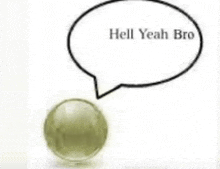 a green ball with a speech bubble above it that says hell yeah bro .