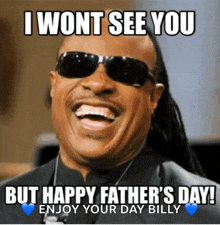 a picture of a man wearing sunglasses says i won t see you but happy father 's day enjoy your day billy