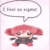 a stuffed toy with a speech bubble that says i feel so sigma