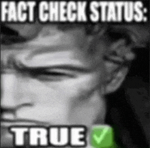 a black and white photo of a man 's face with the caption " fact check status : true "