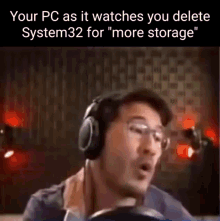 a man wearing headphones says " your pc as it watches you delete system32 for " more storage " ..