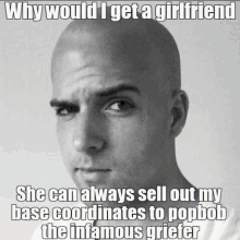 a bald man with the caption why would i get a girlfriend on it