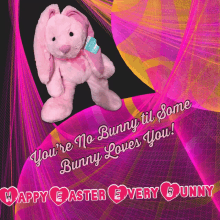 a pink stuffed bunny says " you 're no bunny til some bunny loves you ! "