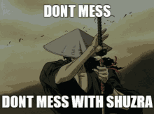 a cartoon of a man holding a sword with the words " dont mess dont mess with shuzura "