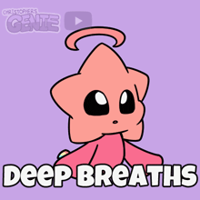 a cartoon character with the words deep breaths written below it
