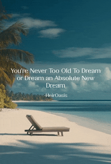 a beach with a quote that says you 're never too old to dream of dream an absolute new dream