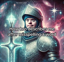 a picture of a knight with the words how bro describes me after misspelling a word on it