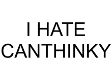 a white background with the words " i hate canthinky " on it