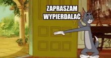 a cartoon of tom opening a door with the words zapraszam wypierdalac