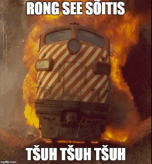 a picture of a train that is on fire with the caption rong see sotis tšuh tšuh tšuh