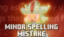 a picture of a cartoon character with the words minor spelling mistake written below it