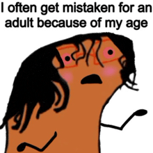 a cartoon of a person with the words loften get mistaken for an adult because of my age written below it