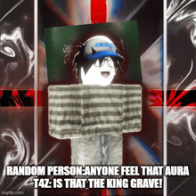a picture of a person that says random person-anyone feel that aura t4z is that the king grave