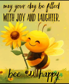 a bee is holding a sunflower with the words may your day be filled with joy and laughter bee happy
