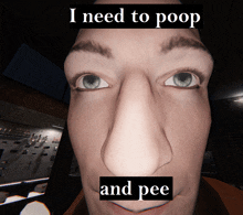 a man 's face with the words i need to poop and pee above it