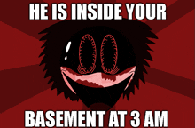 a poster that says he is inside your basement at 3 am on it