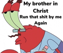 a cartoon of a crab with the words " my brother in christ run that shit by me again " on it