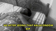 a man laying on a bed with a caption that says me after seeing that kalacondom rip