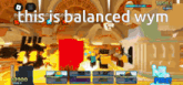 a video game with the words this is balanced wym on it