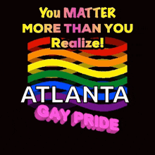 a poster that says you matter more than you realize and atlanta gay pride