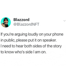 a tweet by blazzard says if you 're arguing loudly on your phone in public please put it on speaker .