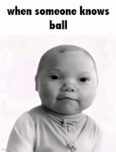 a baby with the words when someone knows ball written above it
