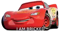 a picture of lightning mcqueen from the movie cars with the caption " i am bricked "