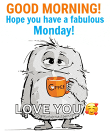 a cartoon monster is holding a cup of coffee and says good morning hope you have a fabulous monday